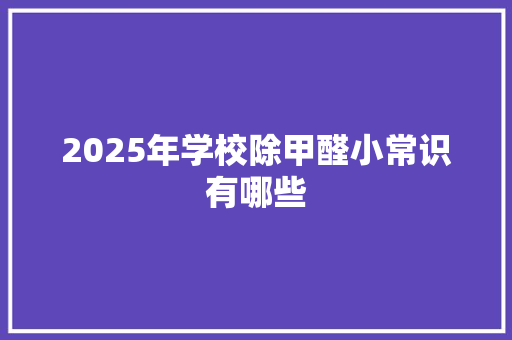 2025年学校除甲醛小常识有哪些 公证书