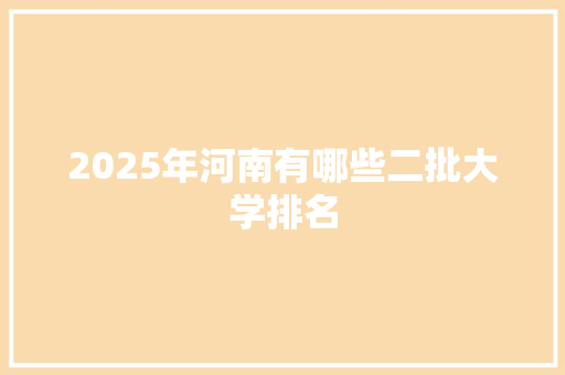2025年河南有哪些二批大学排名 管理论文