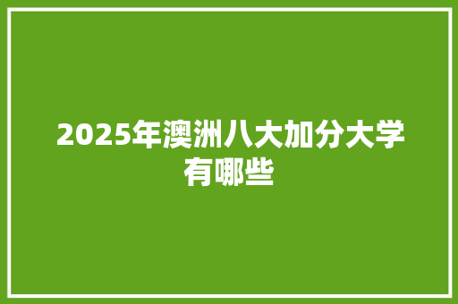 2025年澳洲八大加分大学有哪些 文秘写作
