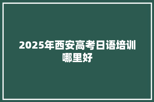 2025年西安高考日语培训哪里好 保证书