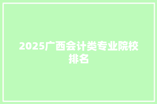 2025广西会计类专业院校排名 英文简历