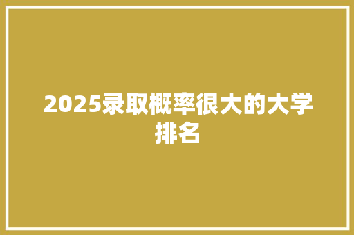 2025录取概率很大的大学排名 承诺书