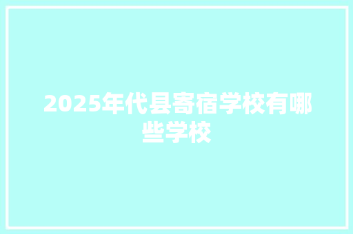 2025年代县寄宿学校有哪些学校 条剧书信