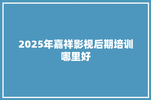 2025年嘉祥影视后期培训哪里好 公证书