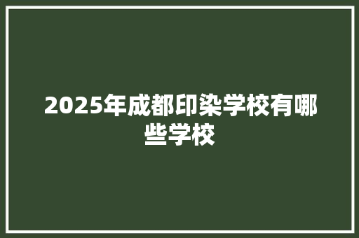 2025年成都印染学校有哪些学校 教育论文