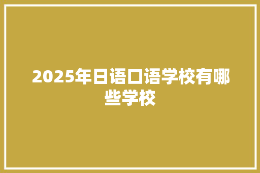 2025年日语口语学校有哪些学校 管理论文