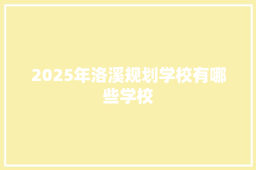 2025年洛溪规划学校有哪些学校 简历资料