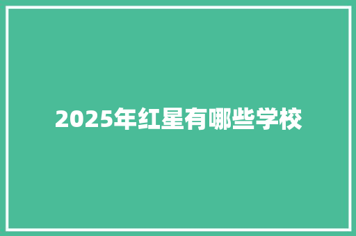 2025年红星有哪些学校 论文