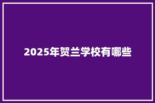 2025年贺兰学校有哪些 简历资料
