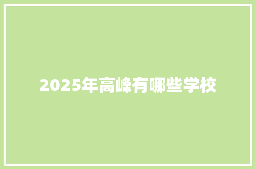 2025年高峰有哪些学校 公证书