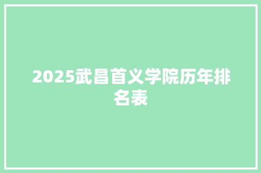 2025武昌首义学院历年排名表 办公写作