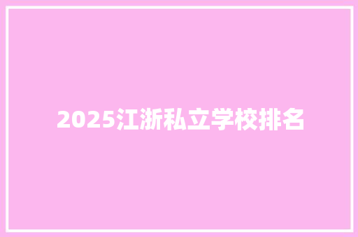 2025江浙私立学校排名 策划方案