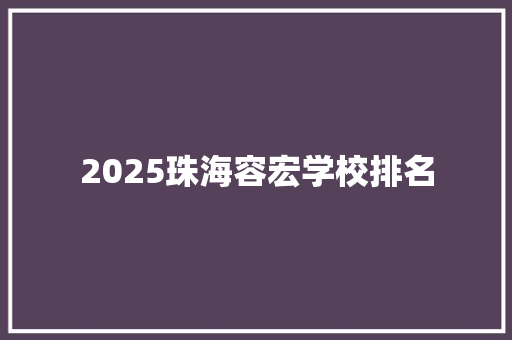 2025珠海容宏学校排名 面试技巧