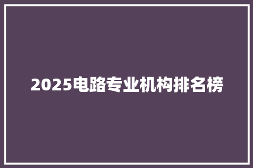 2025电路专业机构排名榜 公证书