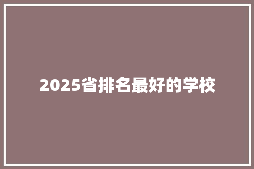 2025省排名最好的学校 条剧书信