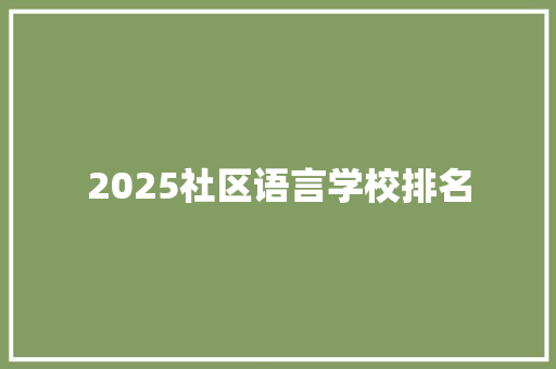 2025社区语言学校排名 策划方案