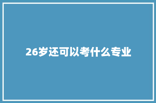 26岁还可以考什么专业 担保书