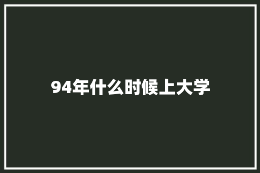 94年什么时候上大学 个人简历
