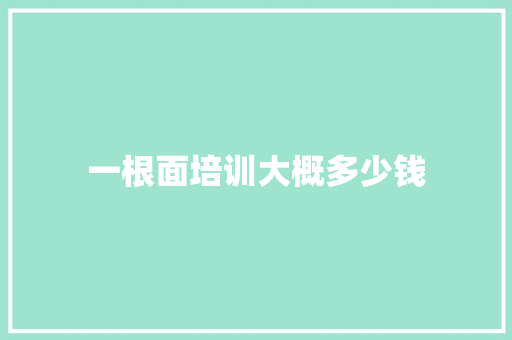 一根面培训大概多少钱 承诺书