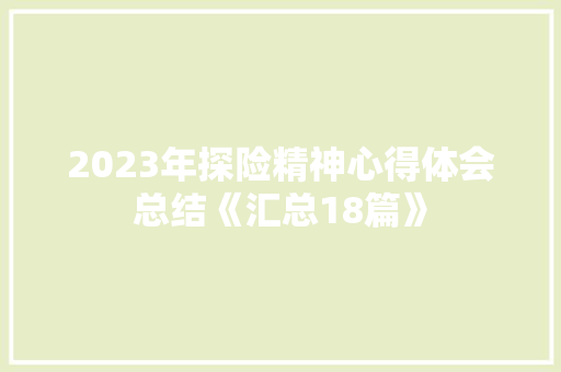 2023年探险精神心得体会总结《汇总18篇》 个人写作