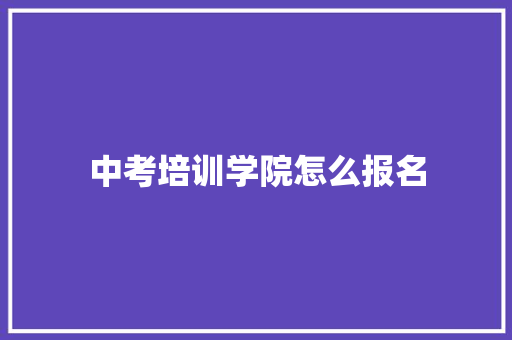 中考培训学院怎么报名 社会论文