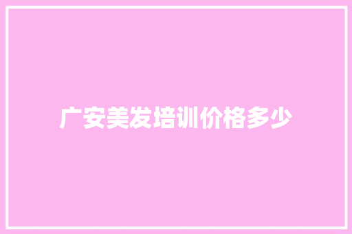 广安美发培训价格多少 管理论文