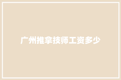 广州推拿技师工资多少 表扬书