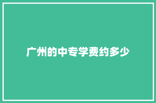 广州的中专学费约多少 保证书