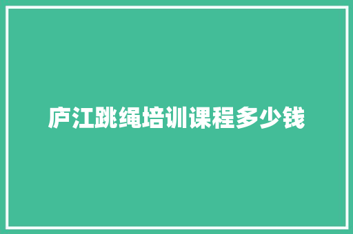 庐江跳绳培训课程多少钱 毕业设计