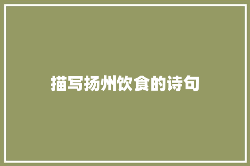 描写扬州饮食的诗句 办公写作
