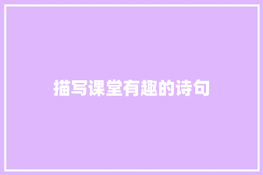 描写课堂有趣的诗句 办公写作