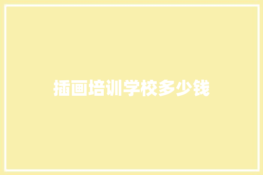 插画培训学校多少钱 条剧书信