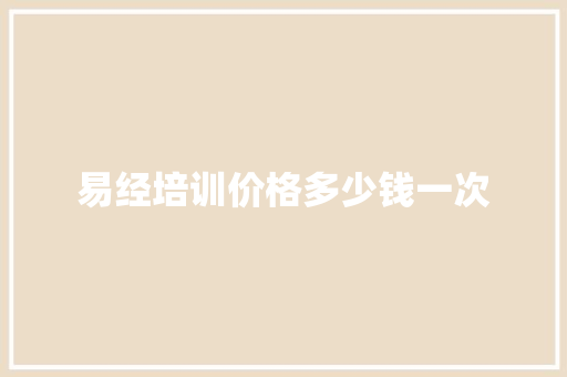 易经培训价格多少钱一次 条剧书信