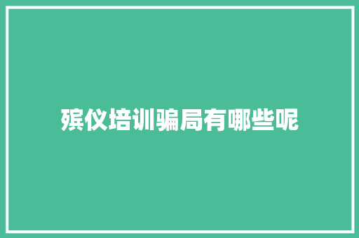 殡仪培训骗局有哪些呢 论文