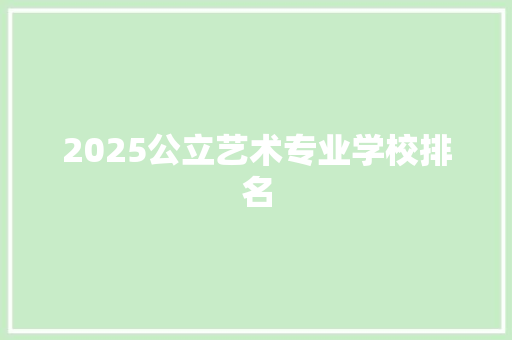 2025公立艺术专业学校排名 文秘写作