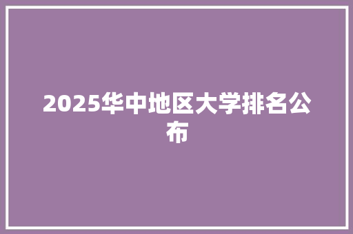 2025华中地区大学排名公布 英文简历