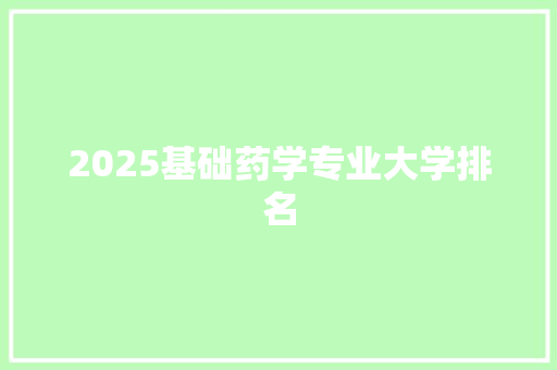 2025基础药学专业大学排名 个人简历