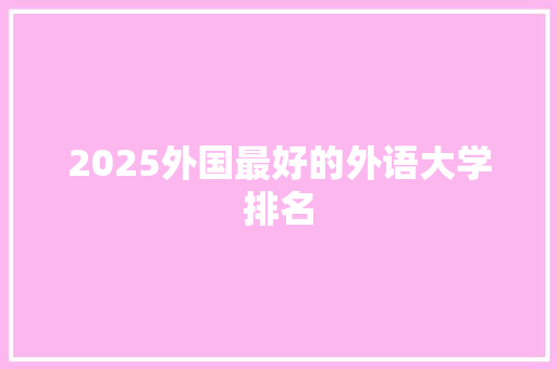 2025外国最好的外语大学排名 条剧书信