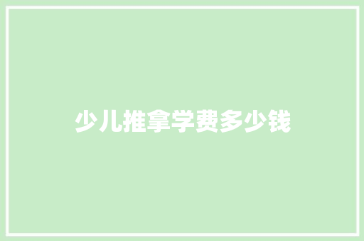 少儿推拿学费多少钱 论文