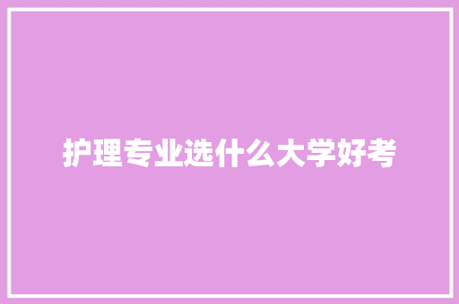 护理专业选什么大学好考 论文