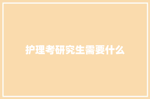 护理考研究生需要什么 英文简历