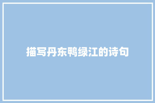 描写丹东鸭绿江的诗句 承诺书