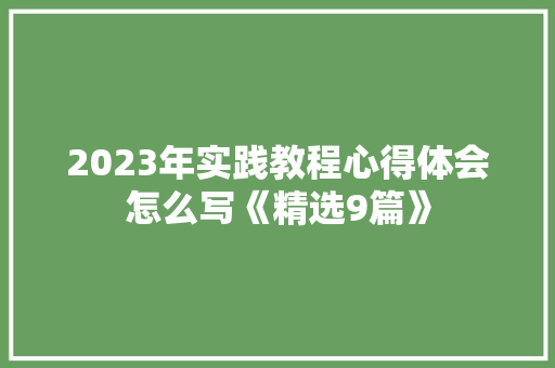 2023年实践教程心得体会怎么写《精选9篇》 计算机论文