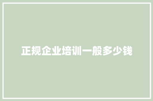 正规企业培训一般多少钱 社会论文