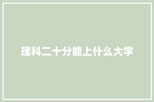 理科二十分能上什么大学 担保书