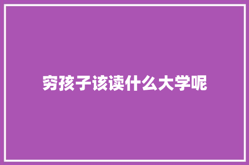 穷孩子该读什么大学呢 论文