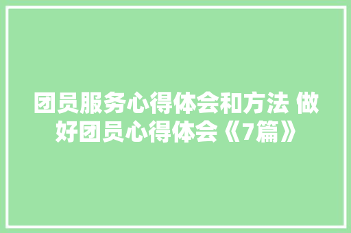 团员服务心得体会和方法 做好团员心得体会《7篇》 管理论文