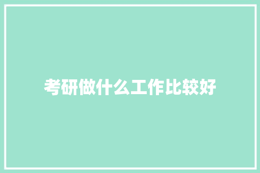 考研做什么工作比较好 面试技巧