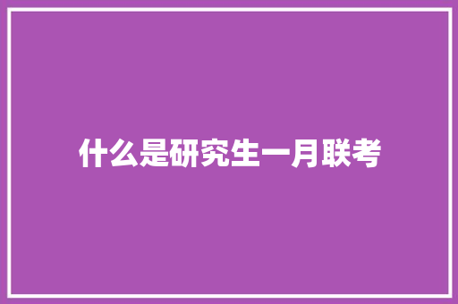 什么是研究生一月联考 毕业设计