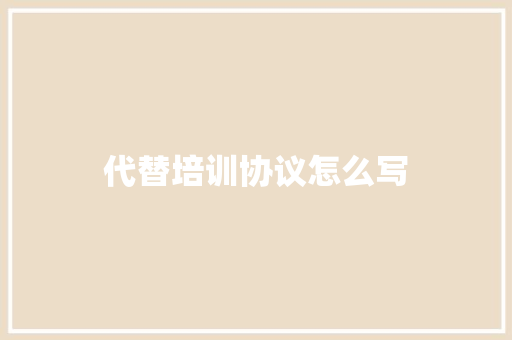 代替培训协议怎么写 公证书